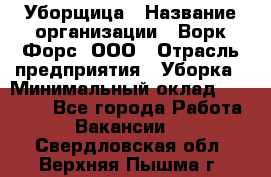 Уборщица › Название организации ­ Ворк Форс, ООО › Отрасль предприятия ­ Уборка › Минимальный оклад ­ 30 000 - Все города Работа » Вакансии   . Свердловская обл.,Верхняя Пышма г.